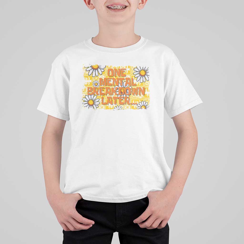 Funny One Mental Breakdown Later T Shirt For Kid Daisy Mental Health