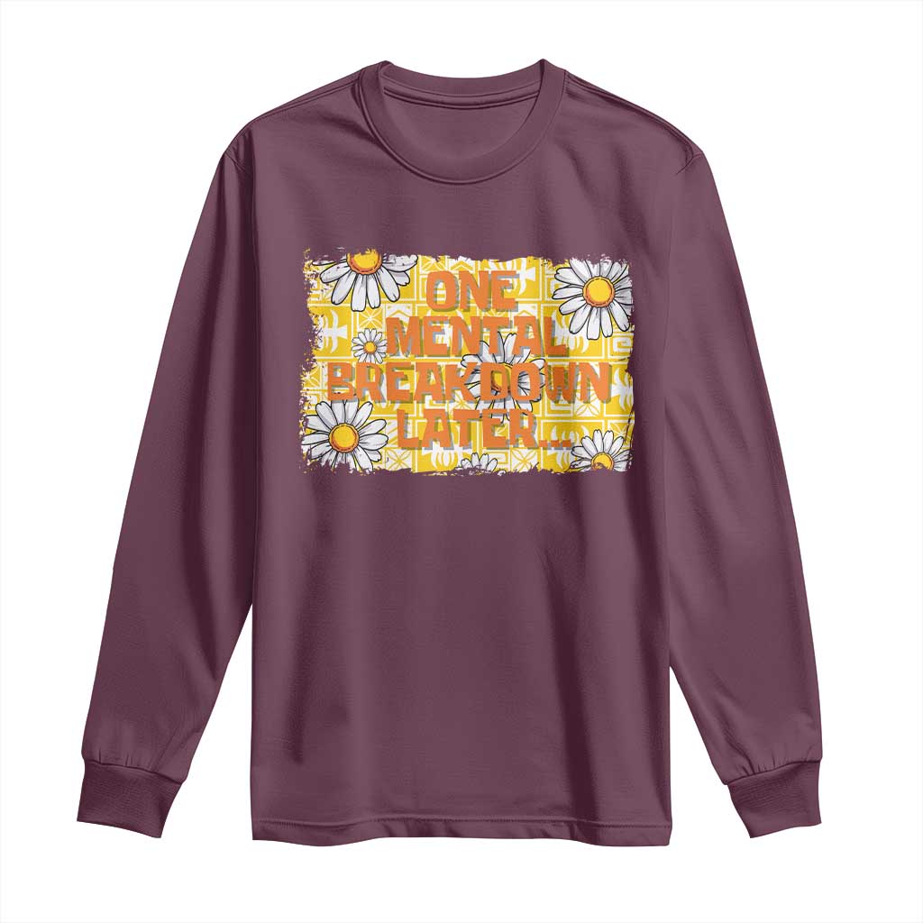 Funny One Mental Breakdown Later Long Sleeve Shirt Daisy Mental Health