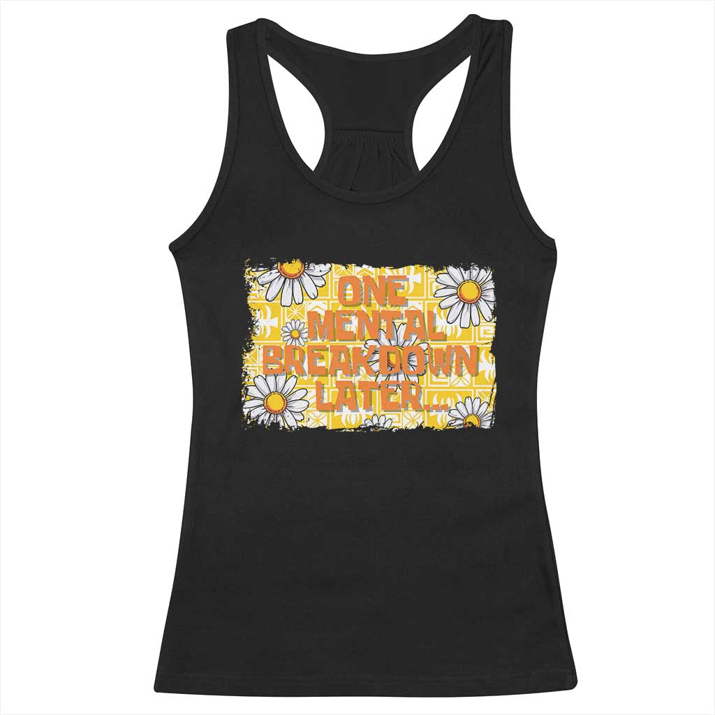 Funny One Mental Breakdown Later Racerback Tank Top Daisy Mental Health