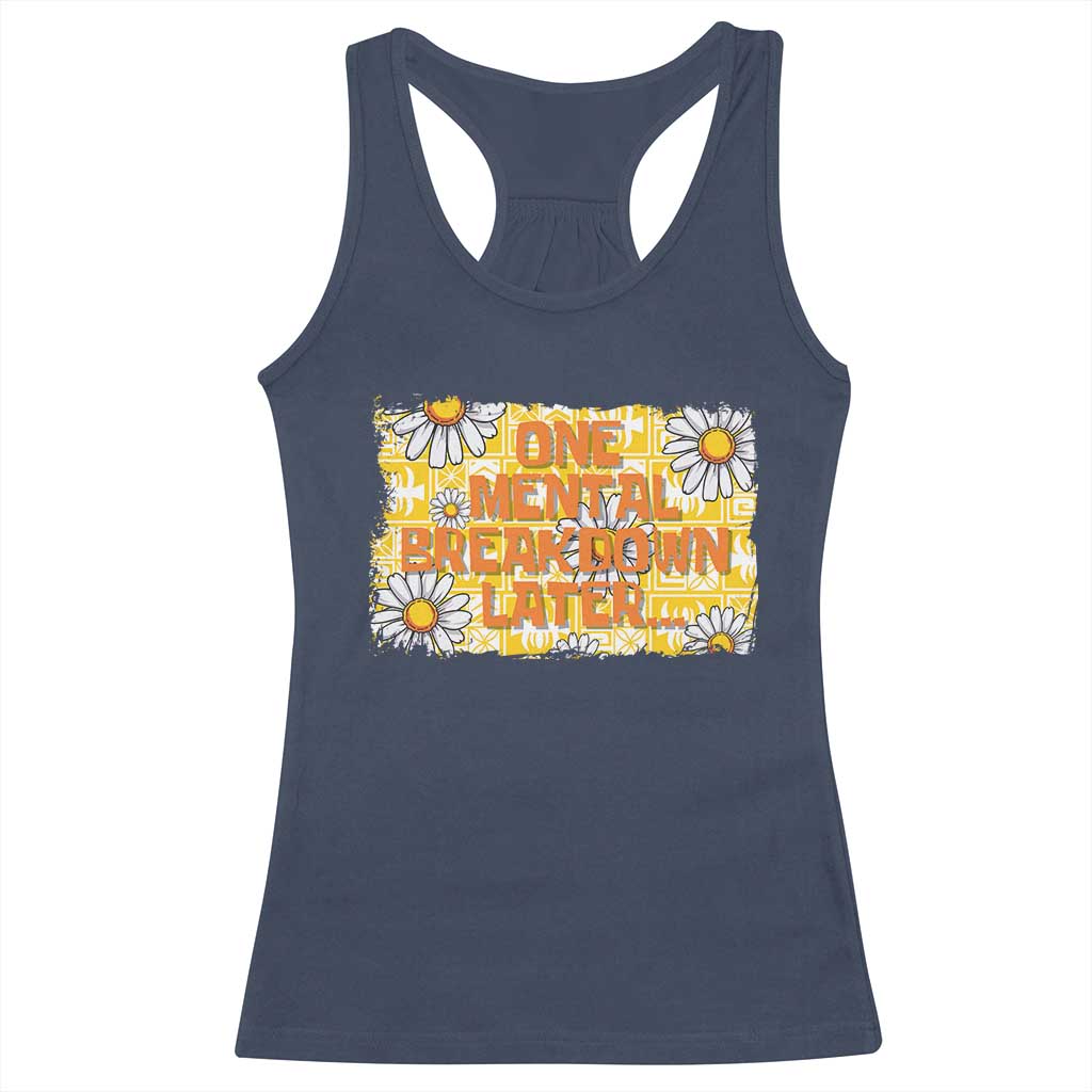 Funny One Mental Breakdown Later Racerback Tank Top Daisy Mental Health