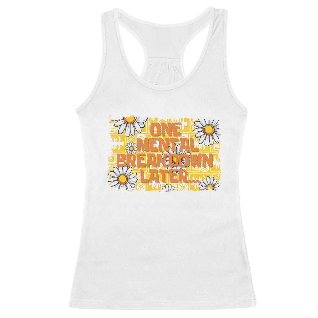 Funny One Mental Breakdown Later Racerback Tank Top Daisy Mental Health