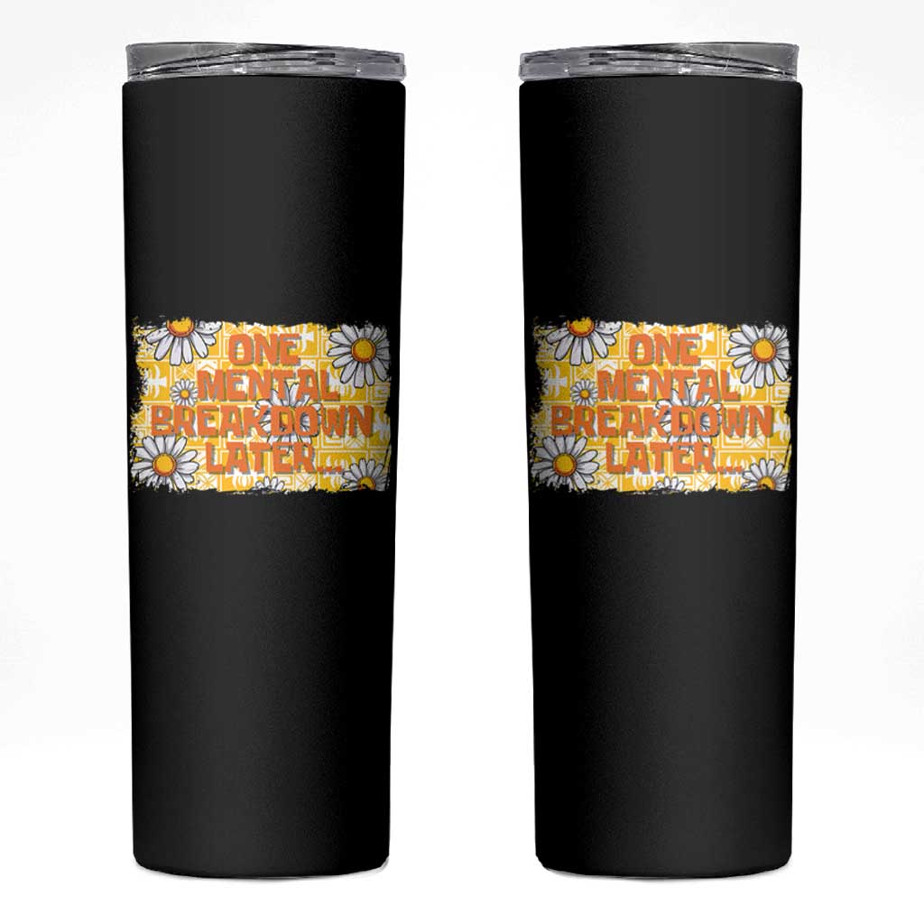 Funny One Mental Breakdown Later Skinny Tumbler Daisy Mental Health