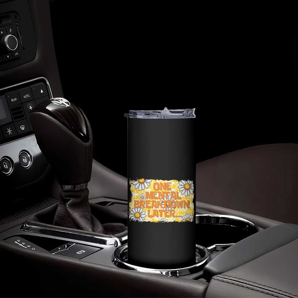 Funny One Mental Breakdown Later Skinny Tumbler Daisy Mental Health