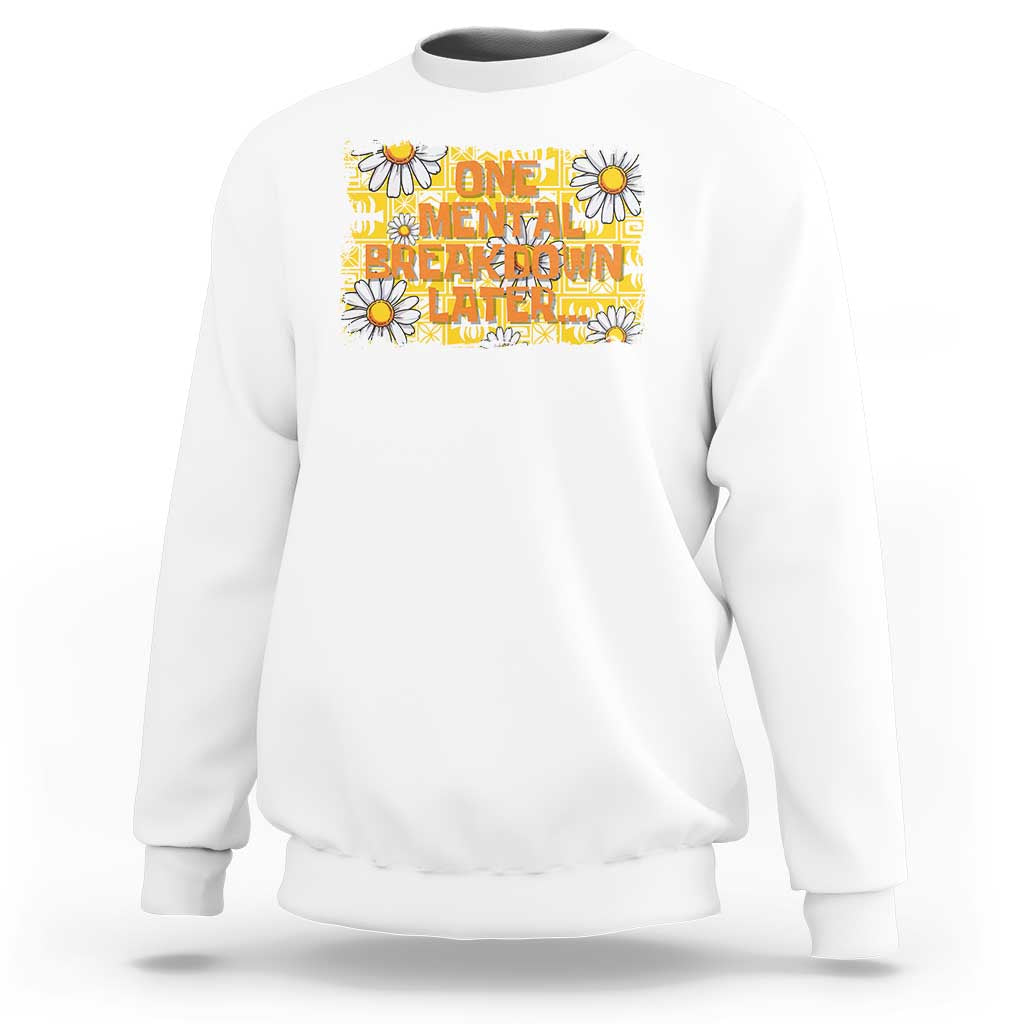 Funny One Mental Breakdown Later Sweatshirt Daisy Mental Health