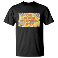 Funny One Mental Breakdown Later T Shirt Daisy Mental Health
