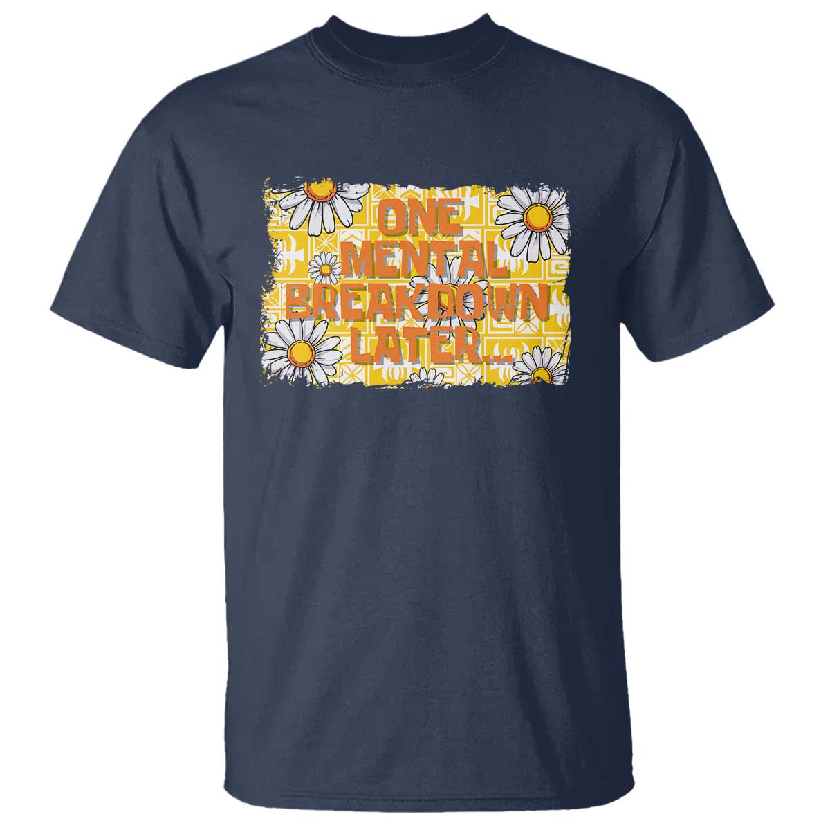 Funny One Mental Breakdown Later T Shirt Daisy Mental Health