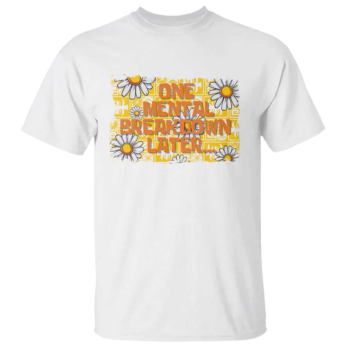 Funny One Mental Breakdown Later T Shirt Daisy Mental Health