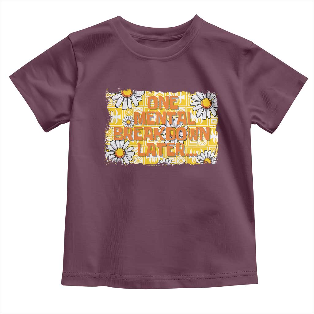 Funny One Mental Breakdown Later Toddler T Shirt Daisy Mental Health