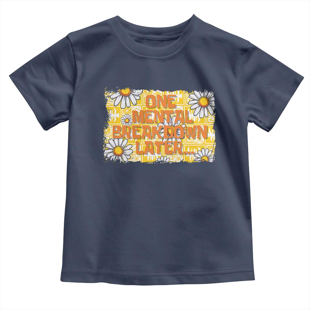 Funny One Mental Breakdown Later Toddler T Shirt Daisy Mental Health