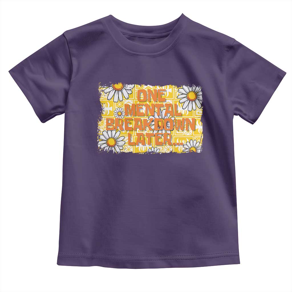 Funny One Mental Breakdown Later Toddler T Shirt Daisy Mental Health