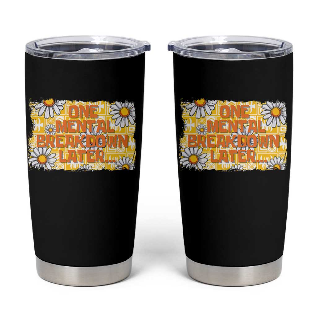 Funny One Mental Breakdown Later Tumbler Cup Daisy Mental Health