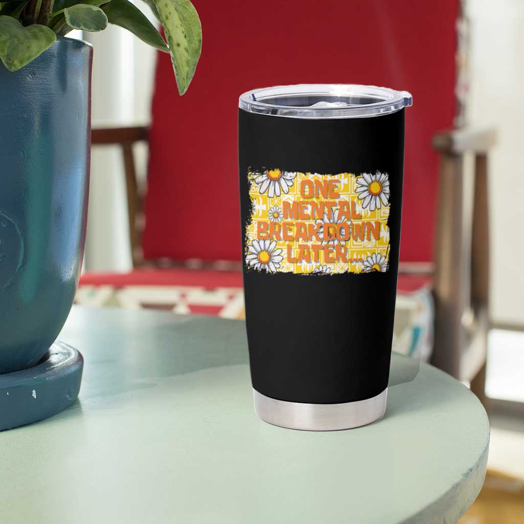 Funny One Mental Breakdown Later Tumbler Cup Daisy Mental Health