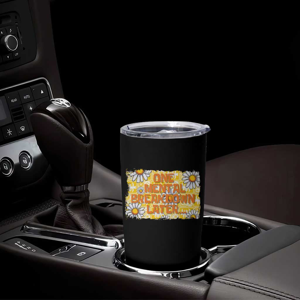 Funny One Mental Breakdown Later Tumbler Cup Daisy Mental Health