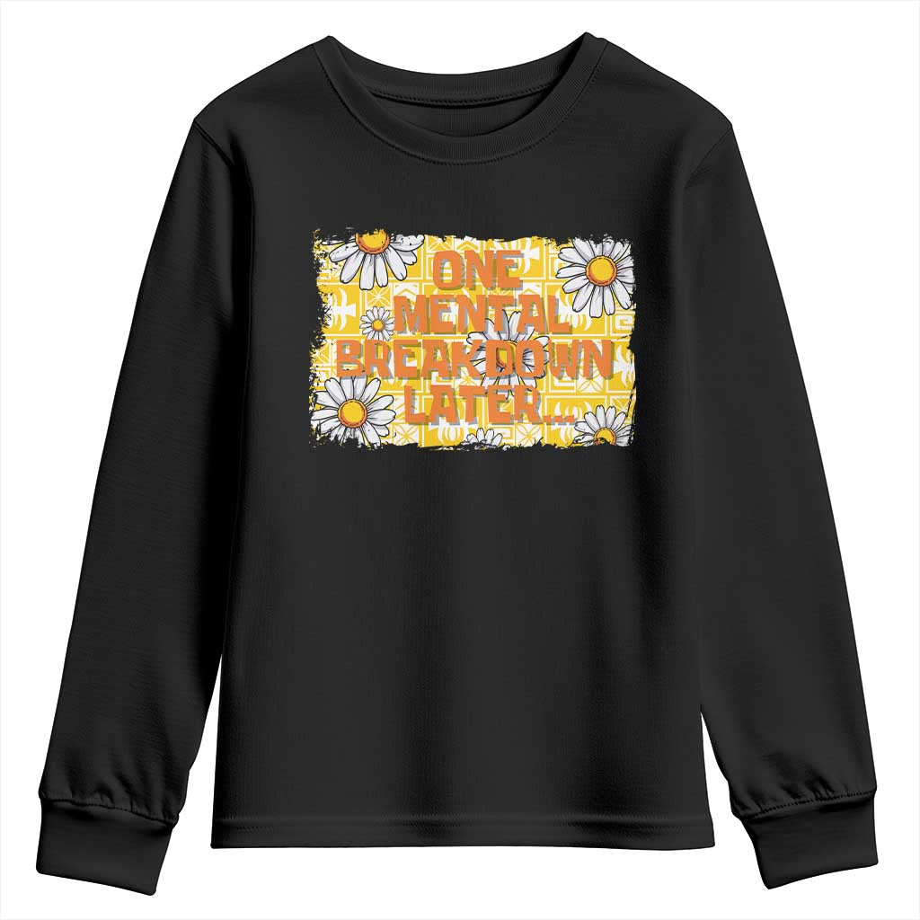 Funny One Mental Breakdown Later Youth Sweatshirt Daisy Mental Health