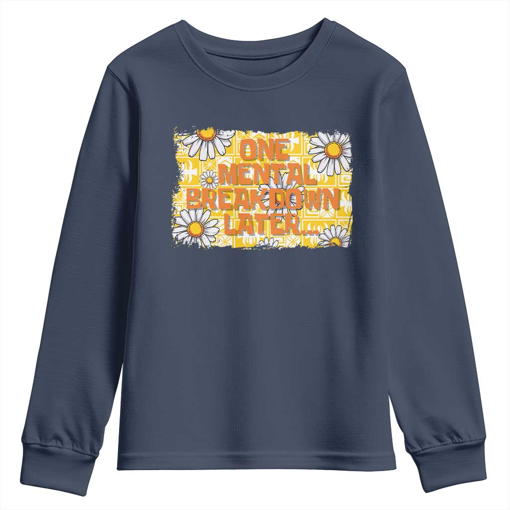 Funny One Mental Breakdown Later Youth Sweatshirt Daisy Mental Health