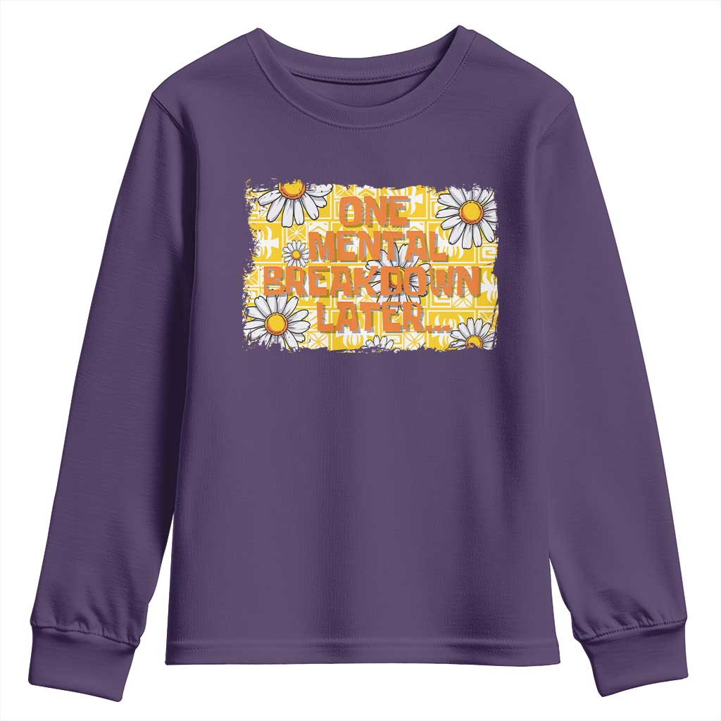 Funny One Mental Breakdown Later Youth Sweatshirt Daisy Mental Health