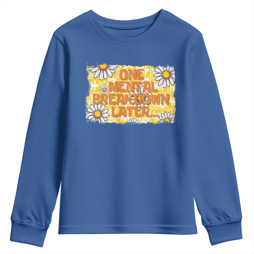 Funny One Mental Breakdown Later Youth Sweatshirt Daisy Mental Health