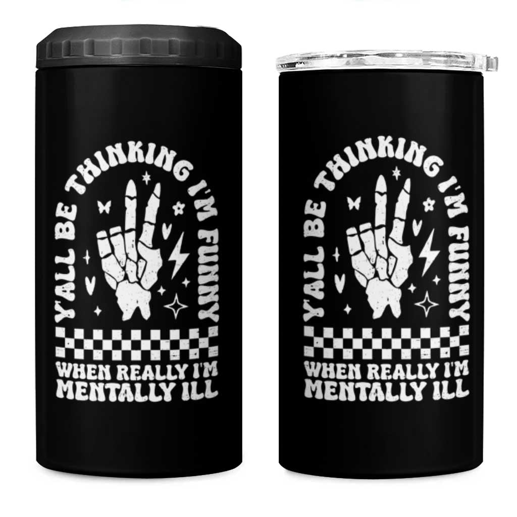 Funny Mental Health 4 in 1 Can Cooler Tumbler Y’all Be Thinking I’m Funny I’m Mentally ill