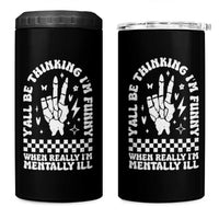Funny Mental Health 4 in 1 Can Cooler Tumbler Y’all Be Thinking I’m Funny I’m Mentally ill