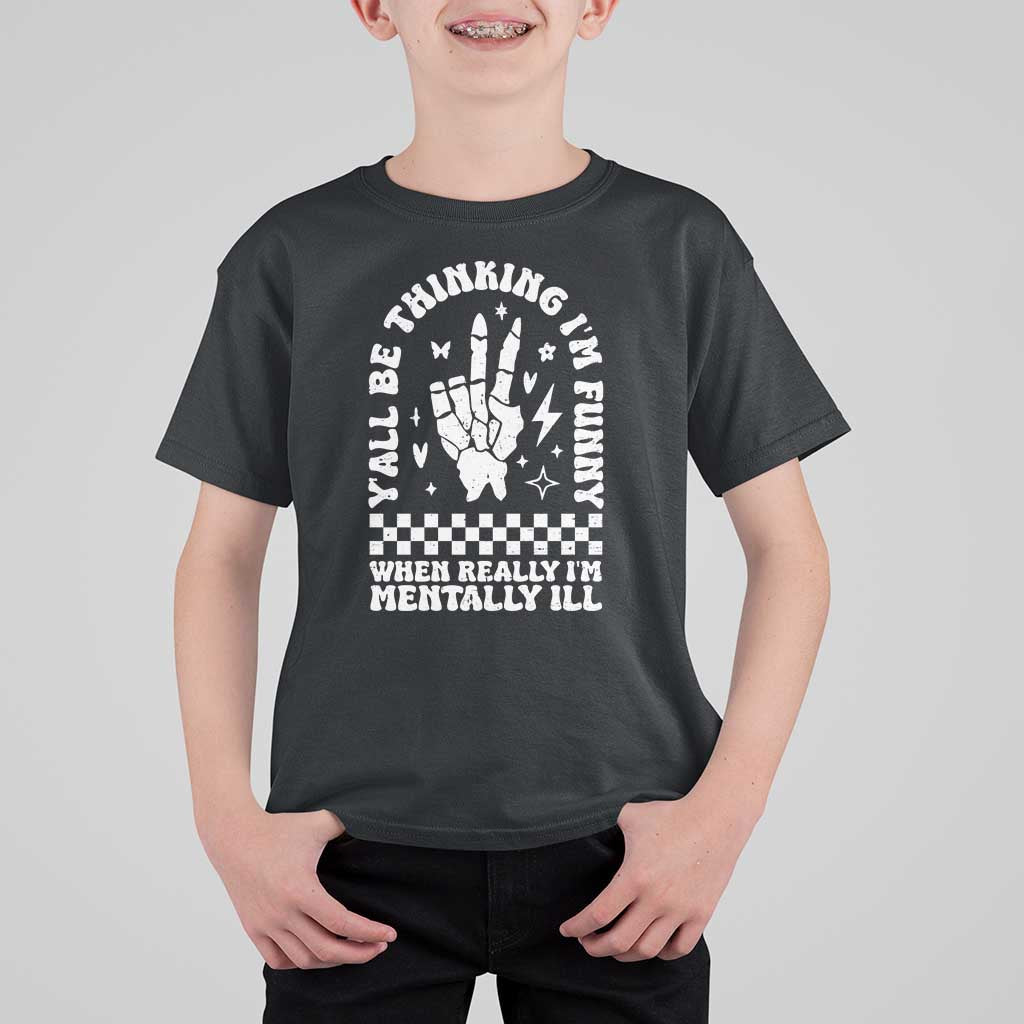Funny Mental Health T Shirt For Kid Y’all Be Thinking I’m Funny I’m Mentally ill
