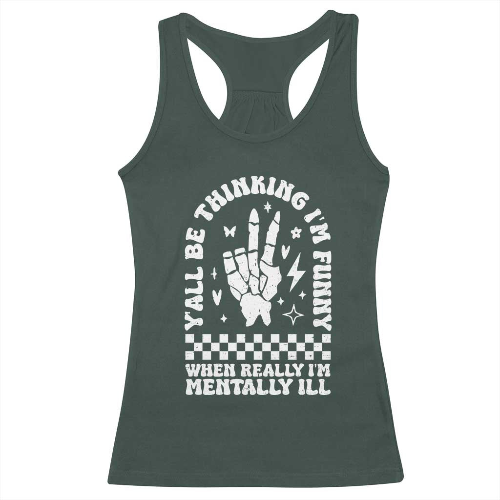 Funny Mental Health Racerback Tank Top Y’all Be Thinking I’m Funny I’m Mentally ill