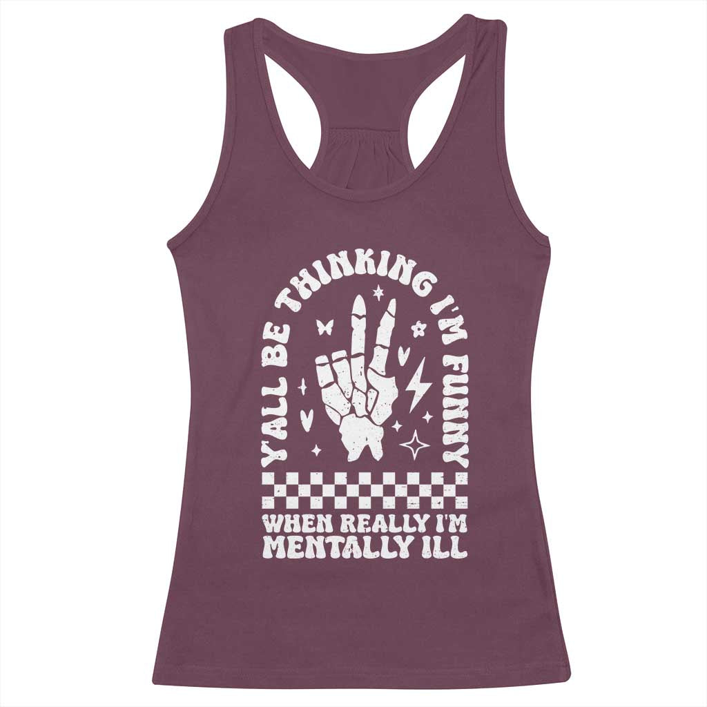 Funny Mental Health Racerback Tank Top Y’all Be Thinking I’m Funny I’m Mentally ill