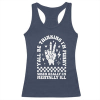 Funny Mental Health Racerback Tank Top Y’all Be Thinking I’m Funny I’m Mentally ill