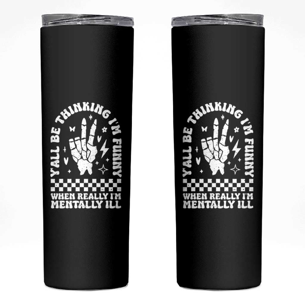 Funny Mental Health Skinny Tumbler Y’all Be Thinking I’m Funny I’m Mentally ill