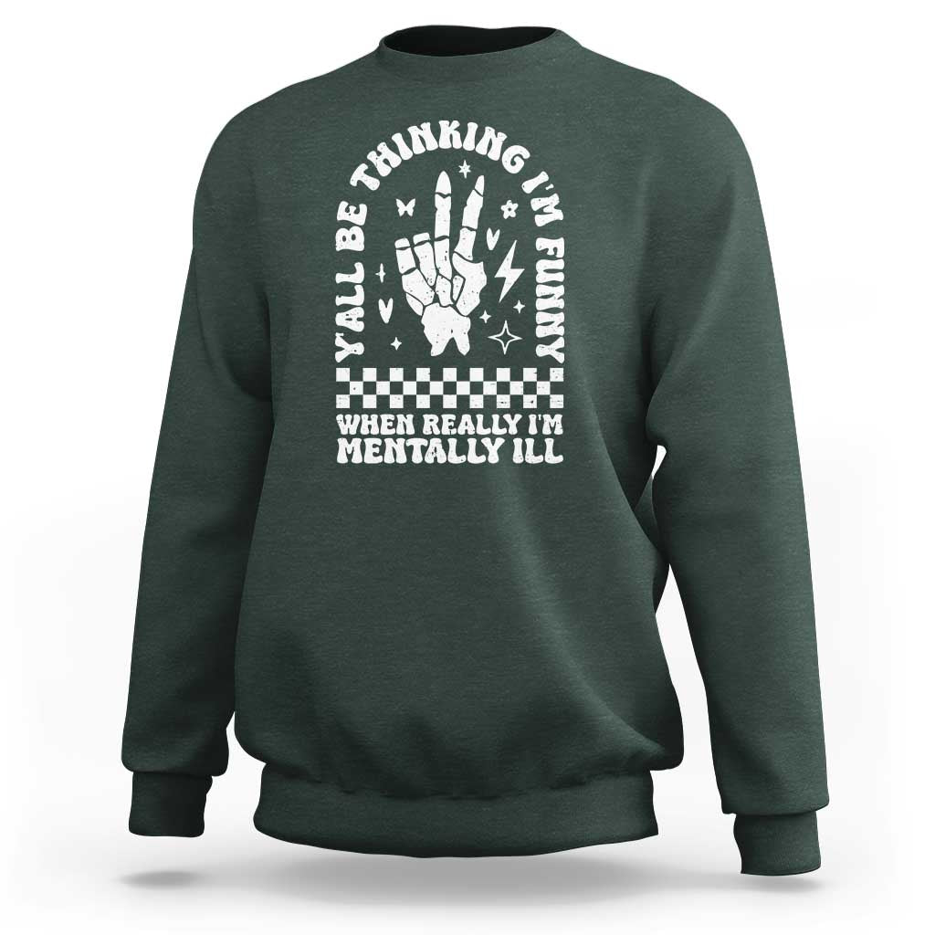 Funny Mental Health Sweatshirt Y’all Be Thinking I’m Funny I’m Mentally ill