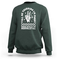 Funny Mental Health Sweatshirt Y’all Be Thinking I’m Funny I’m Mentally ill