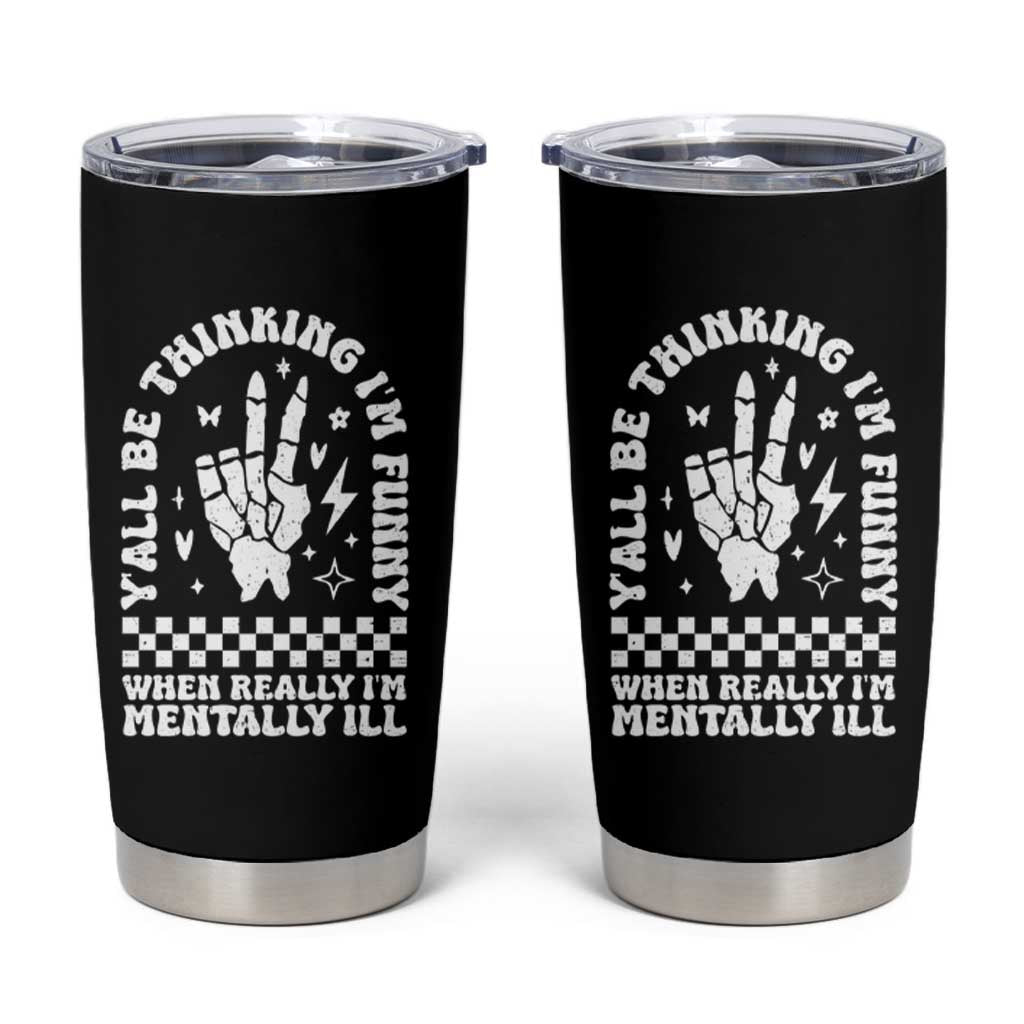 Funny Mental Health Tumbler Cup Y’all Be Thinking I’m Funny I’m Mentally ill