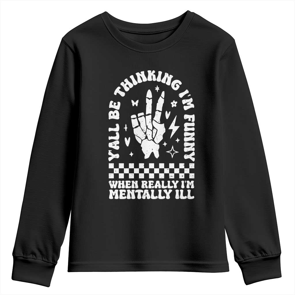 Funny Mental Health Youth Sweatshirt Y’all Be Thinking I’m Funny I’m Mentally ill