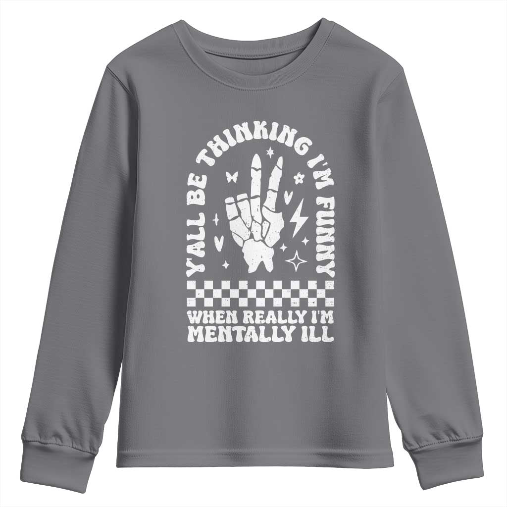 Funny Mental Health Youth Sweatshirt Y’all Be Thinking I’m Funny I’m Mentally ill