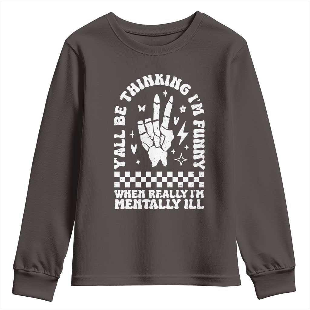 Funny Mental Health Youth Sweatshirt Y’all Be Thinking I’m Funny I’m Mentally ill