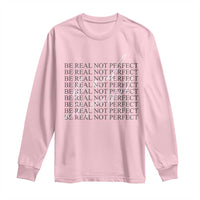 Be Real Not Perfect Long Sleeve Shirt