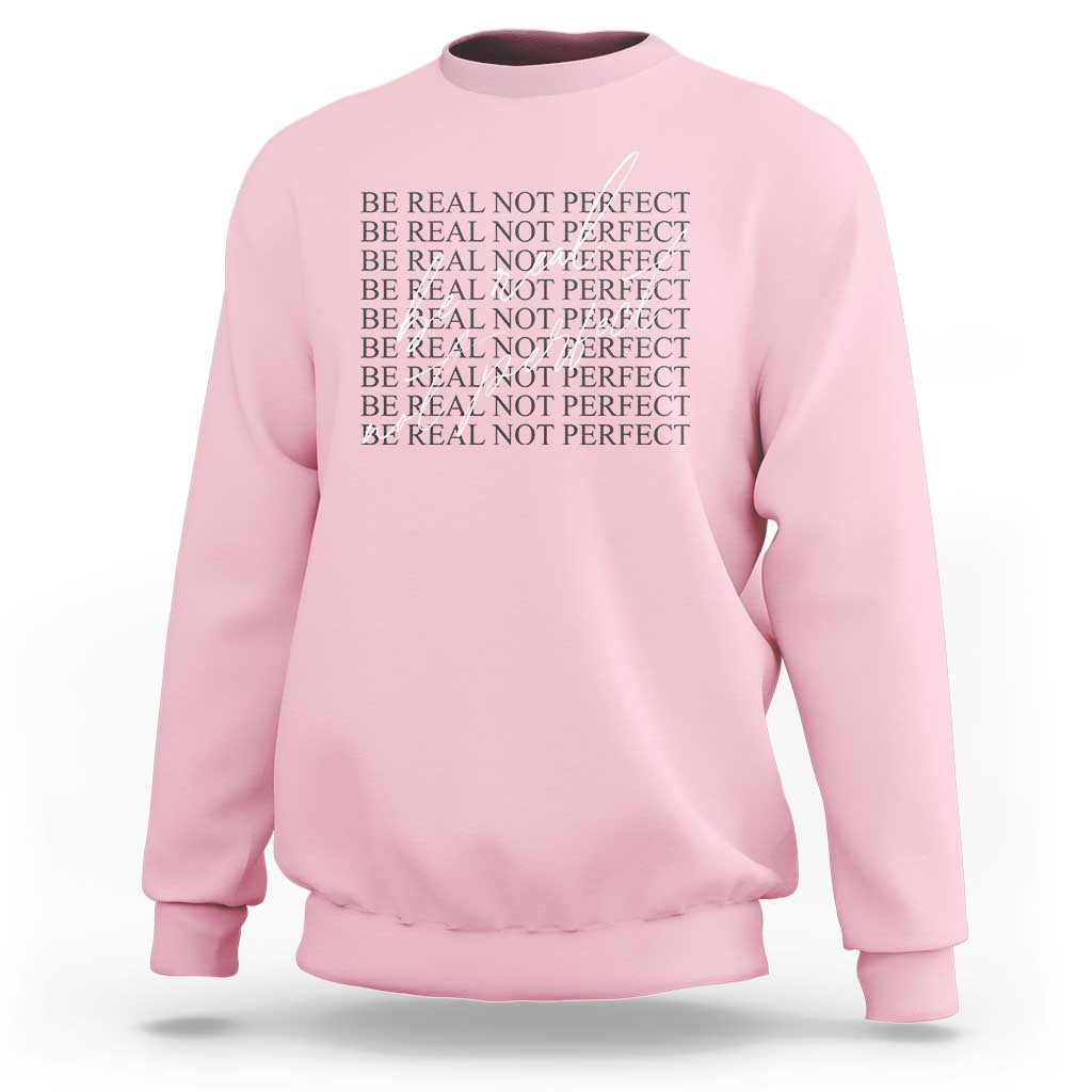Be Real Not Perfect Sweatshirt