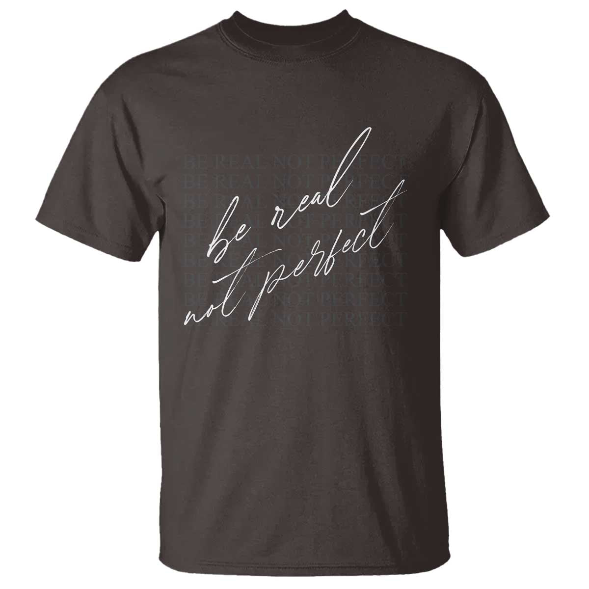 Be Real Not Perfect T Shirt