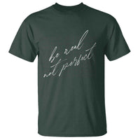 Be Real Not Perfect T Shirt
