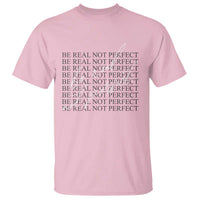 Be Real Not Perfect T Shirt