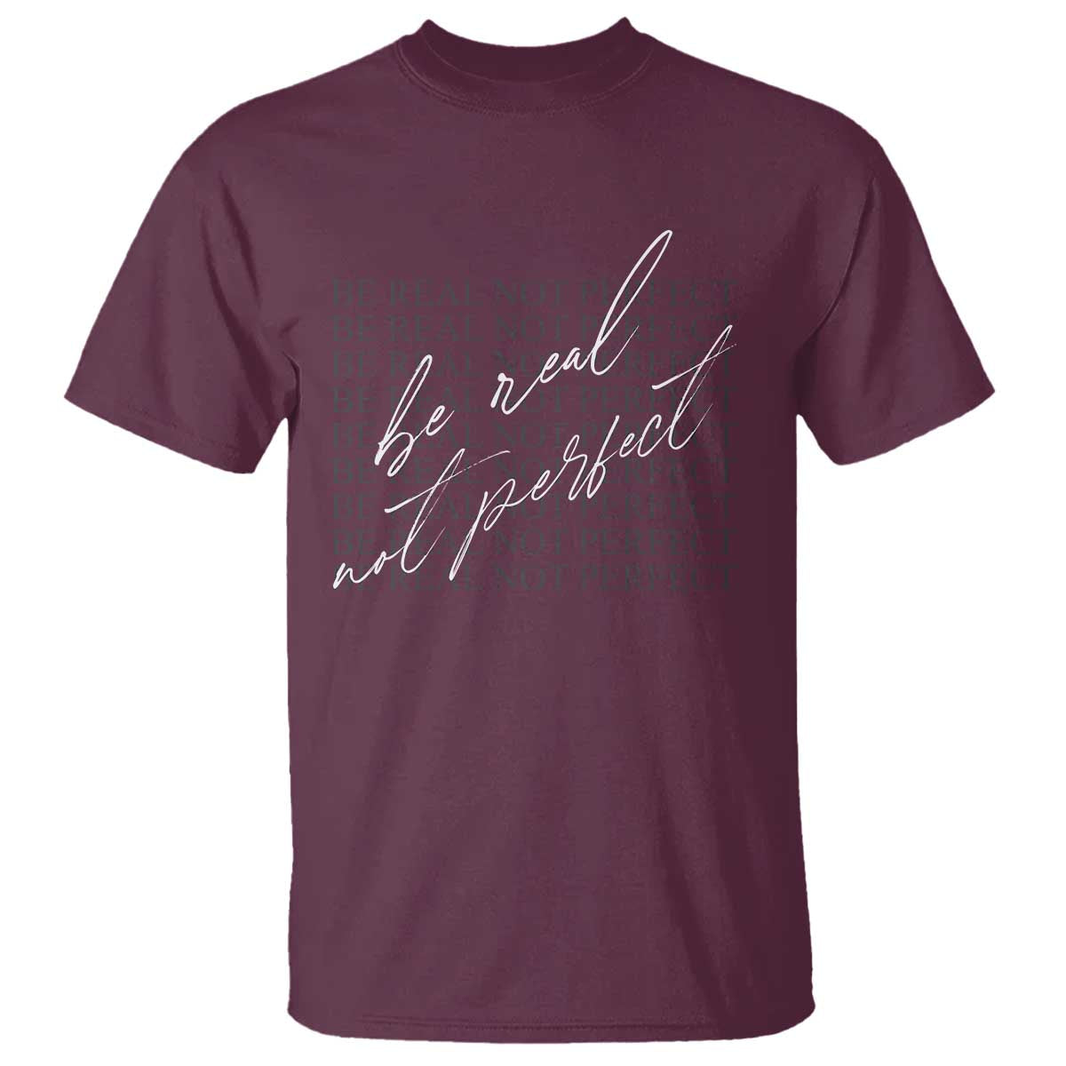 Be Real Not Perfect T Shirt