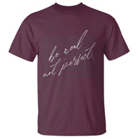 Be Real Not Perfect T Shirt