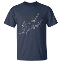 Be Real Not Perfect T Shirt