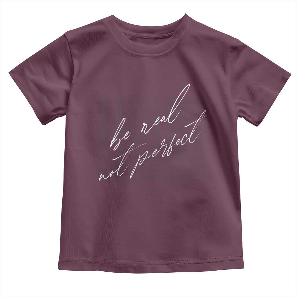 Be Real Not Perfect Toddler T Shirt