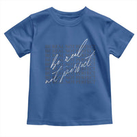 Be Real Not Perfect Toddler T Shirt