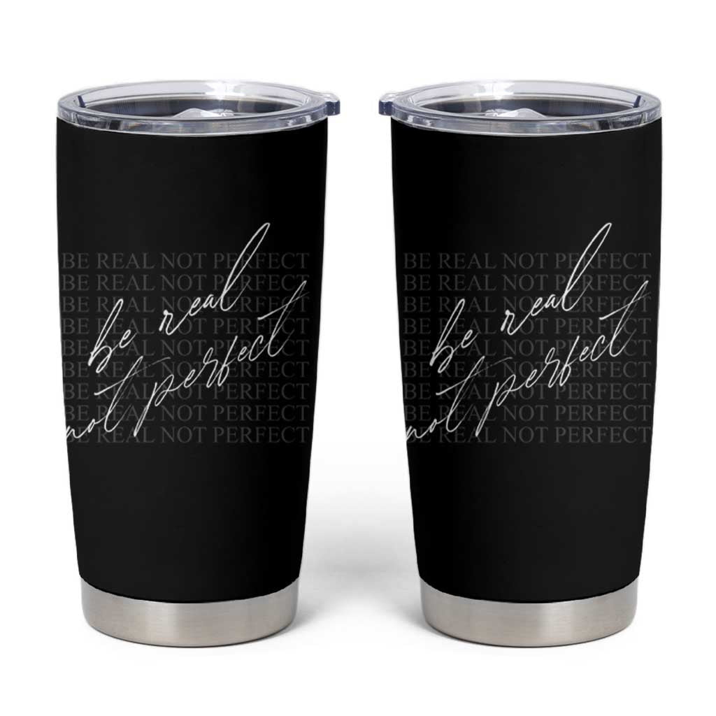 Be Real Not Perfect Tumbler Cup