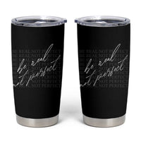 Be Real Not Perfect Tumbler Cup