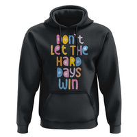 Don't Let the Hard Days Win Hoodie