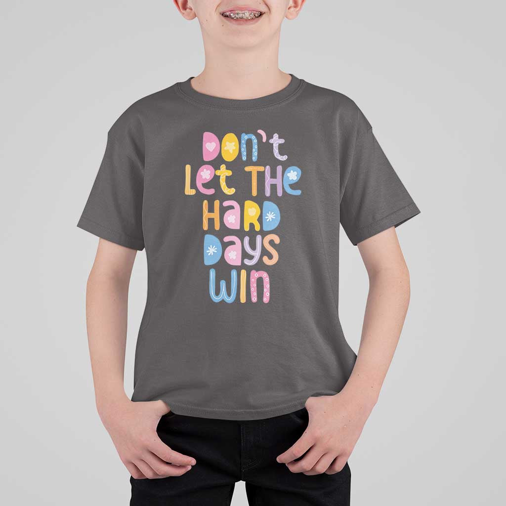 Don't Let the Hard Days Win T Shirt For Kid