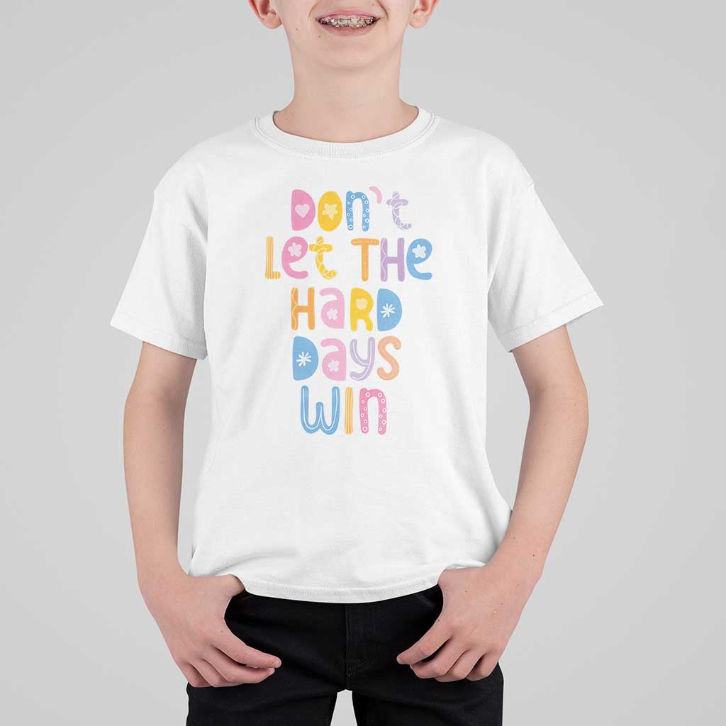 Don't Let the Hard Days Win T Shirt For Kid