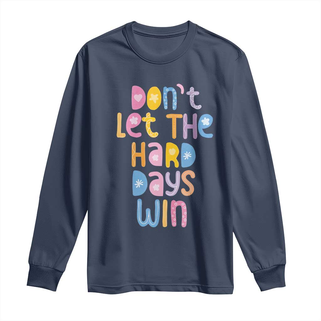 Don't Let the Hard Days Win Long Sleeve Shirt